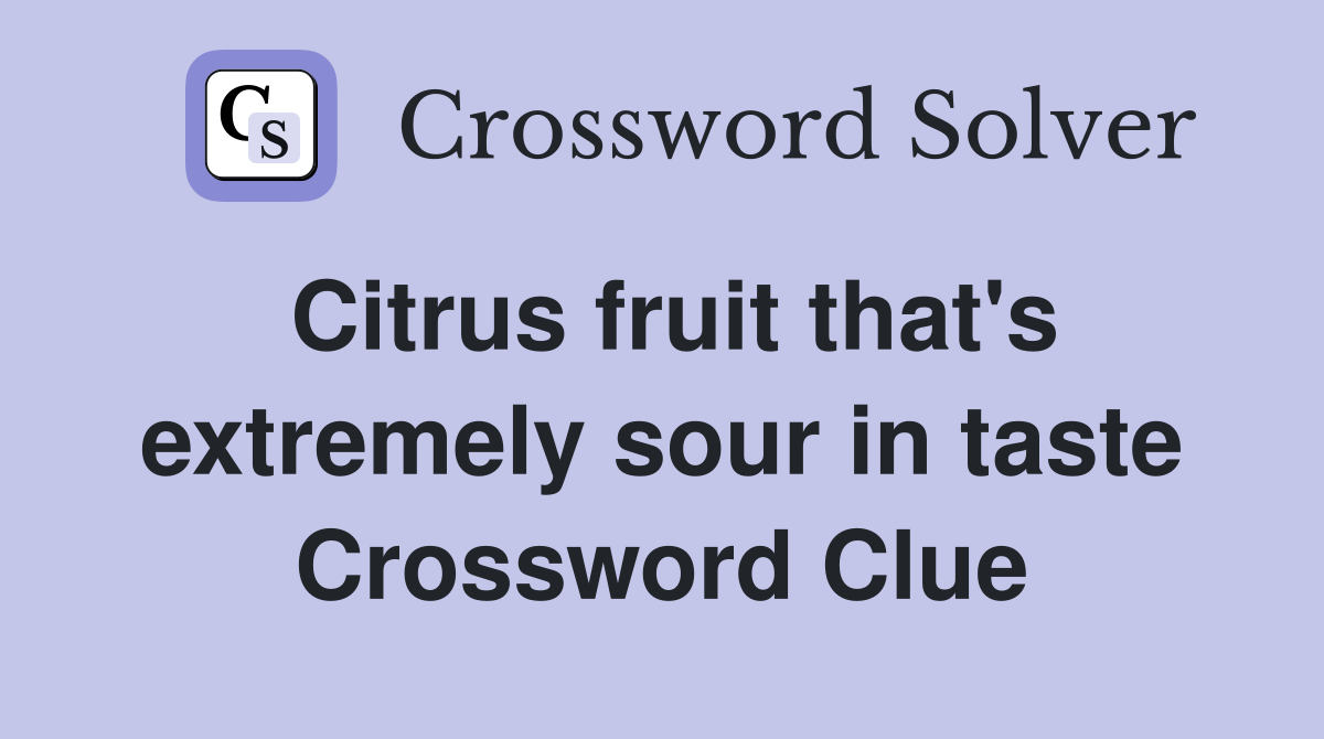 Citrus fruit that's extremely sour in taste Crossword Clue Answers